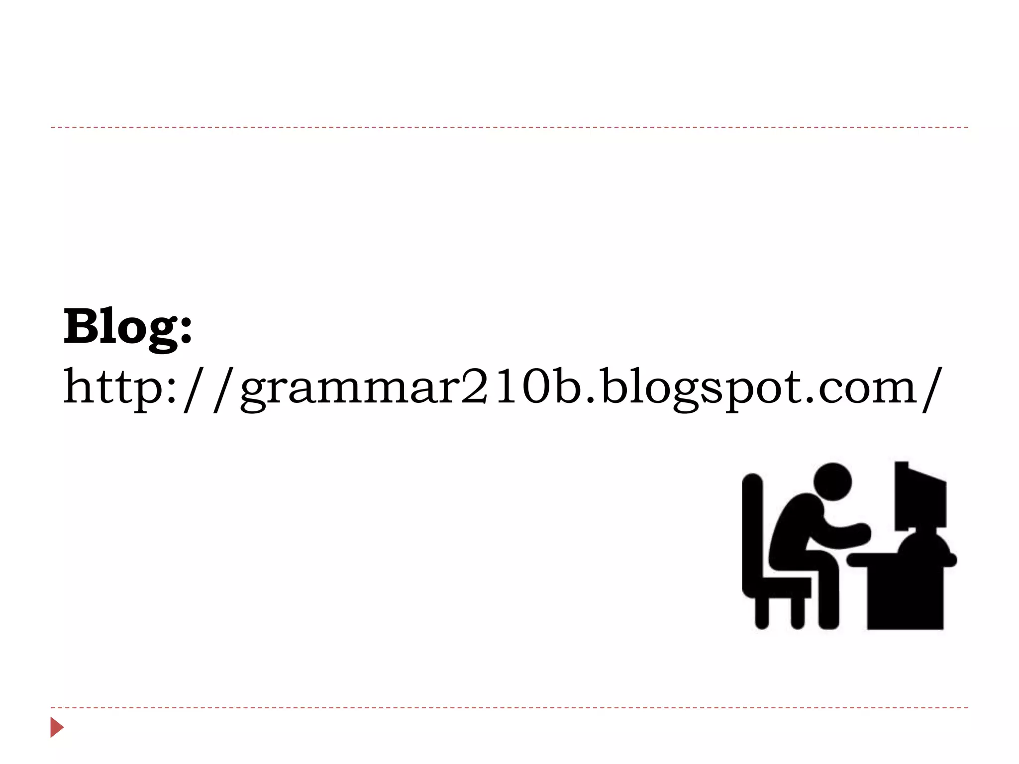 Blog:
http://grammar210b.blogspot.com/
 
