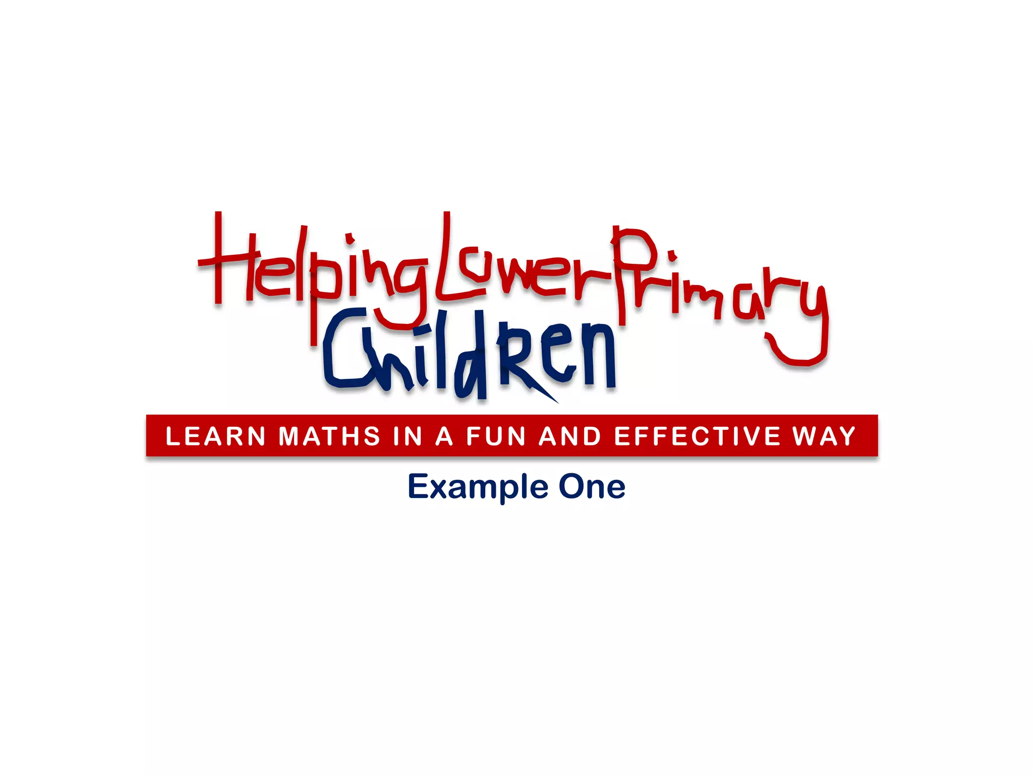 L E A R N M AT H S I N A F U N A N D E F F E C T I V E W AY

                    Example One
 