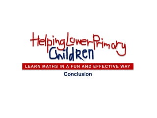 L E A R N M AT H S I N A F U N A N D E F F E C T I V E W AY

                     Conclusion
 