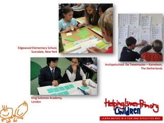 Edgewood Elementary School,
        Scarsdale, New York



                                   Archipelschool De Tweemaster – Kameleon,
                                                           The Netherlands




         King Solomon Academy,
         London




                                 LEARN MATHS IN A FUN AND EFFECTIVE WAY
 