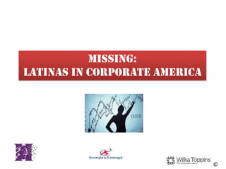 MISSING:
LATINAS IN CORPORATE AMERICA




                               ©
 