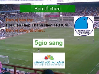 Đơn vị bảo trợ:  Hội Liên Hiệp Thanh Niên TP.HCM Đơn vị đồng tổ chức: Ban tổ chức 