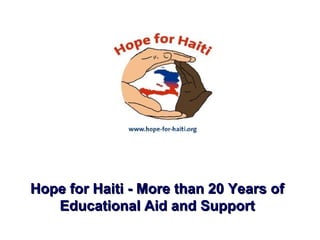 Hope for Haiti - More than 20 Years ofHope for Haiti - More than 20 Years of
Educational Aid and SupportEducational Aid and Support
 