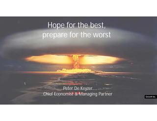 Hope for the best,
prepare for the worst
Peter De Keyzer
Chief Economist & Managing Partner
 