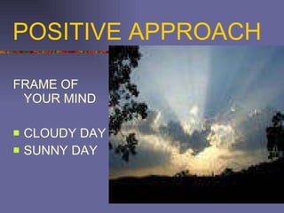 POSITIVE APPROACH  FRAME OF YOUR MIND CLOUDY DAY SUNNY DAY 