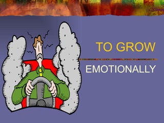TO GROW EMOTIONALLY 