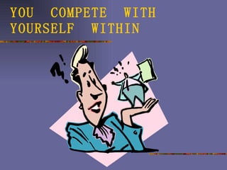 YOU  COMPETE  WITH YOURSELF  WITHIN 