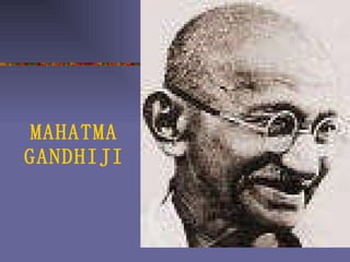 MAHATMA GANDHIJI 