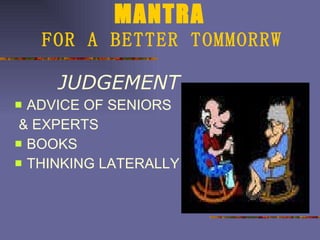 MANTRA   FOR A BETTER TOMMORRW JUDGEMENT ADVICE OF SENIORS & EXPERTS BOOKS THINKING LATERALLY 