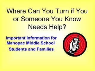 Where Can You Turn if You or Someone You Know Needs Help? Important Information for   Mahopac Middle School  Students and Families 