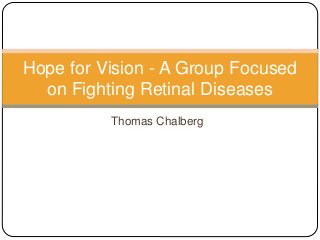 Thomas Chalberg
Hope for Vision - A Group Focused
on Fighting Retinal Diseases
 