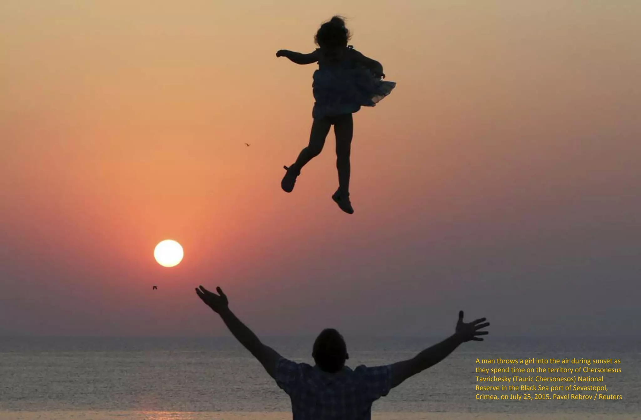 A man throws a girl into the air during sunset as
they spend time on the territory of Chersonesus
Tavrichesky (Tauric Chersonesos) National
Reserve in the Black Sea port of Sevastopol,
Crimea, on July 25, 2015. Pavel Rebrov / Reuters
 