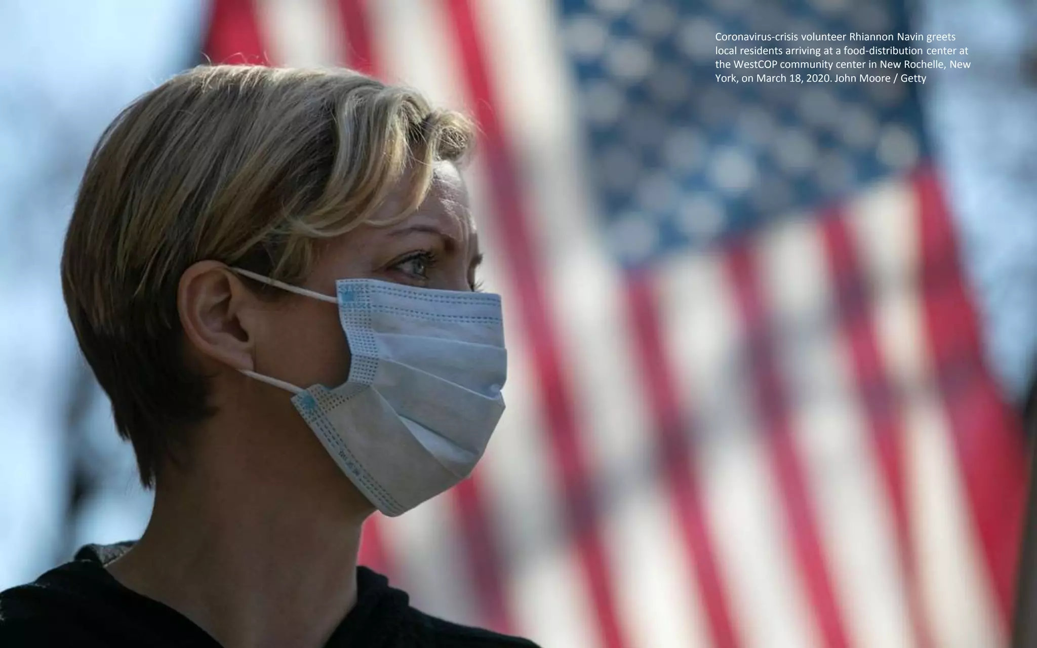 Coronavirus-crisis volunteer Rhiannon Navin greets
local residents arriving at a food-distribution center at
the WestCOP community center in New Rochelle, New
York, on March 18, 2020. John Moore / Getty
 