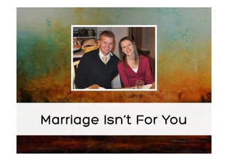Marriage Isn’t For You
 
