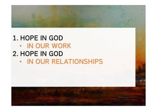 1. HOPE IN GOD
• IN OUR WORK
2. HOPE IN GOD
• IN OUR RELATIONSHIPS
 