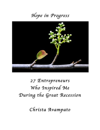 Hope in Progress




    27 Entrepreneurs
    Who Inspired Me
During the Great Recession


    Christa Avampato
 