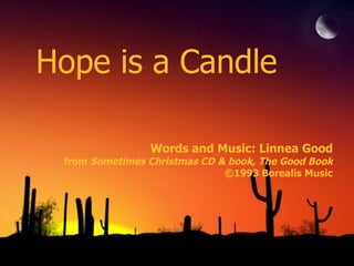 Hope is a Candle Words and Music: Linnea Good from  Sometimes Christmas CD & book, The Good Book ©1993 Borealis Music 