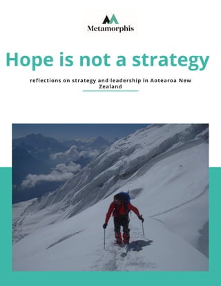 1
Hope is not a strategy
reflections on strategy and leadership in Aotearoa New
Zealand
 