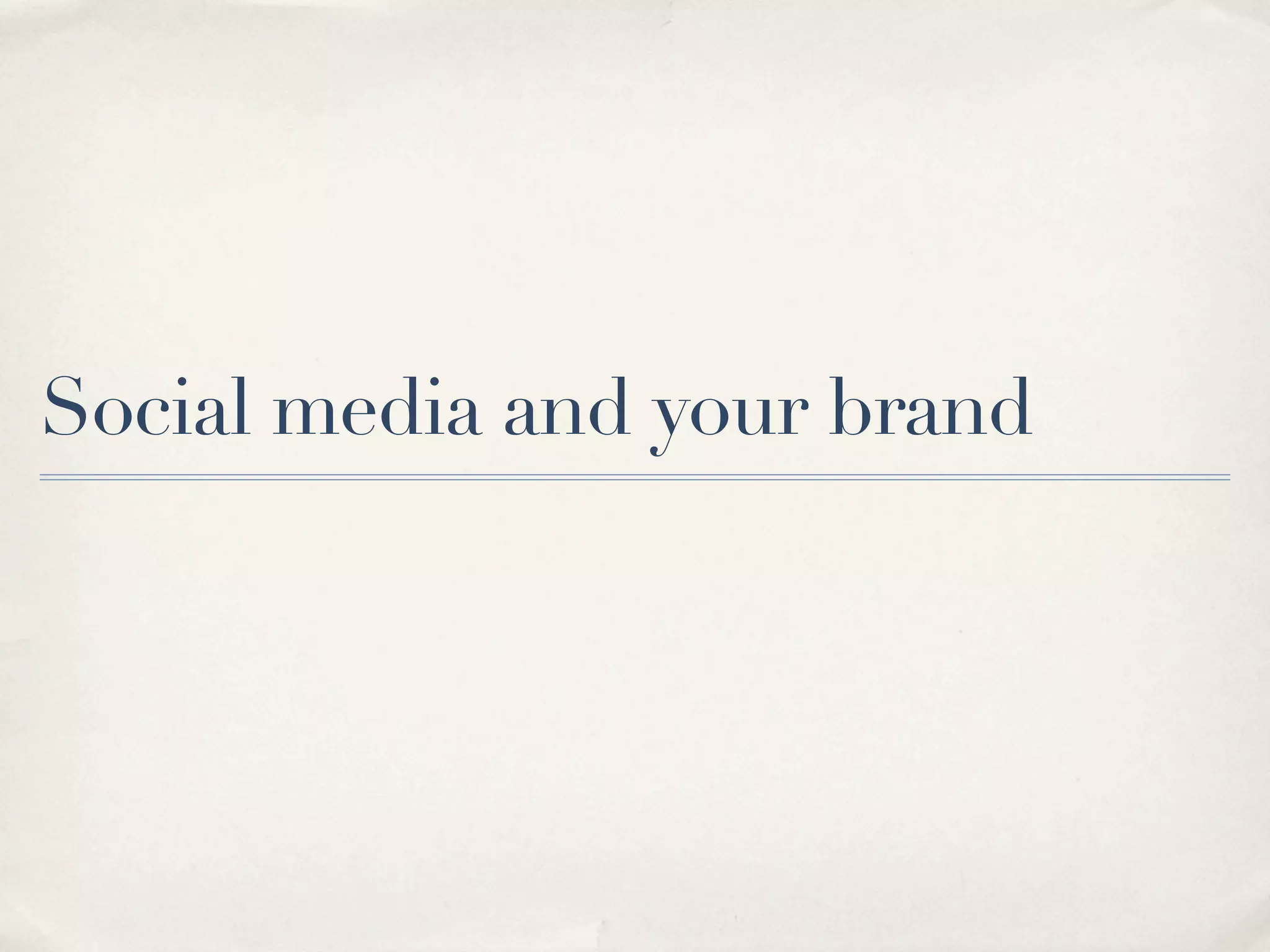 Social media and your brand
 