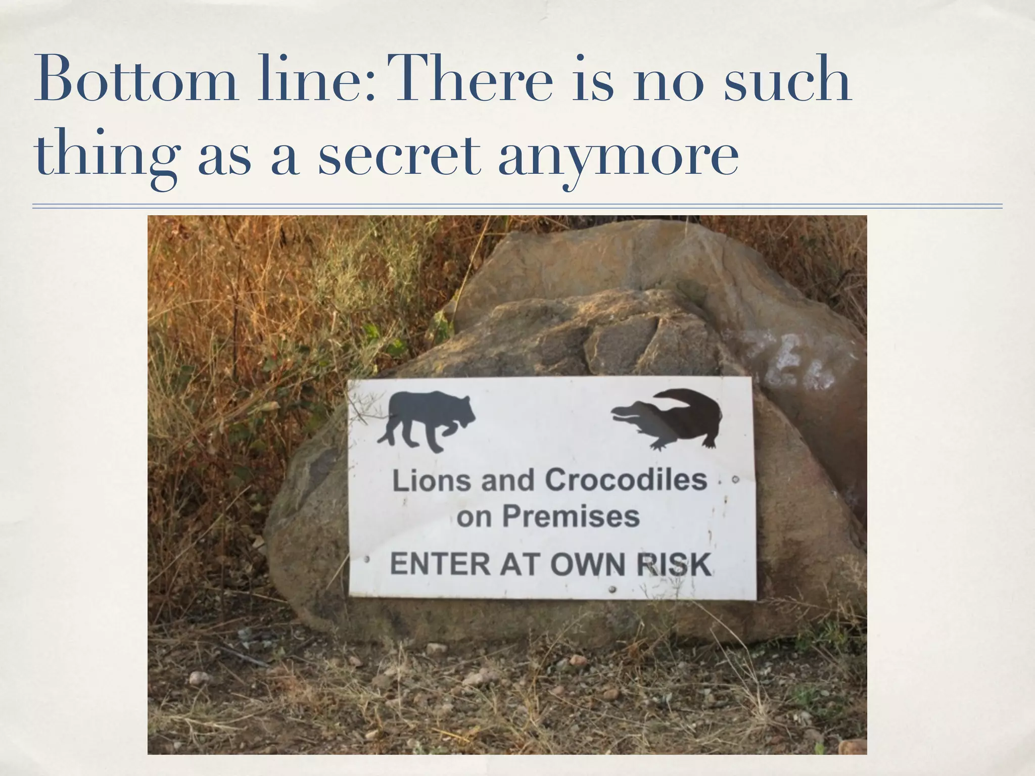 Bottom line: There is no such
thing as a secret anymore
 