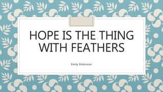 HOPE IS THE THING
WITH FEATHERS
Emily Dickinson
 