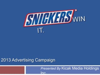 Presented By Kicak Media Holdings
Inc.
2013 Advertising Campaign
 