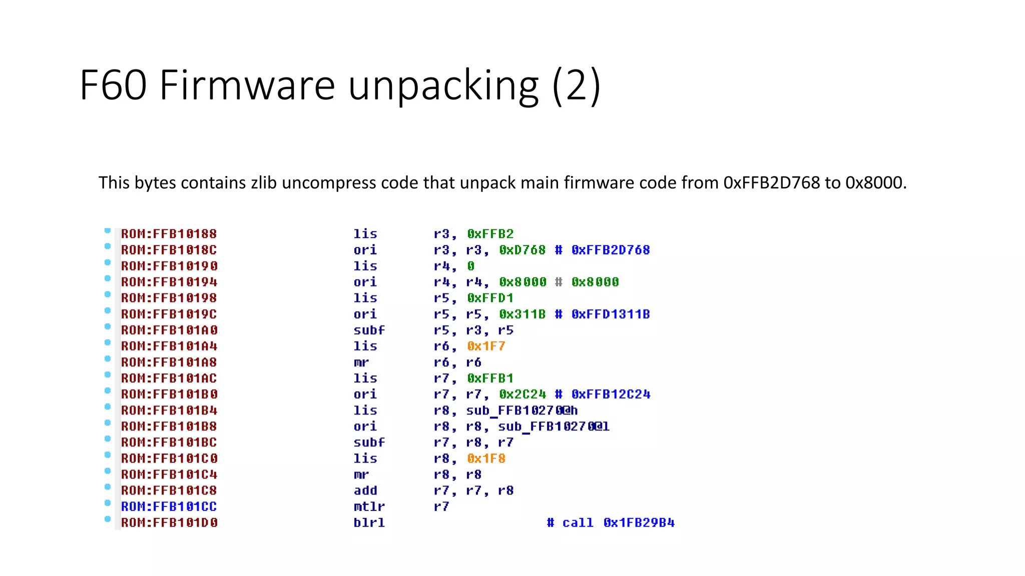 This bytes contains zlib uncompress code that unpack main firmware code from 0xFFB2D768 to 0x8000.
F60 Firmware unpacking (2)
 