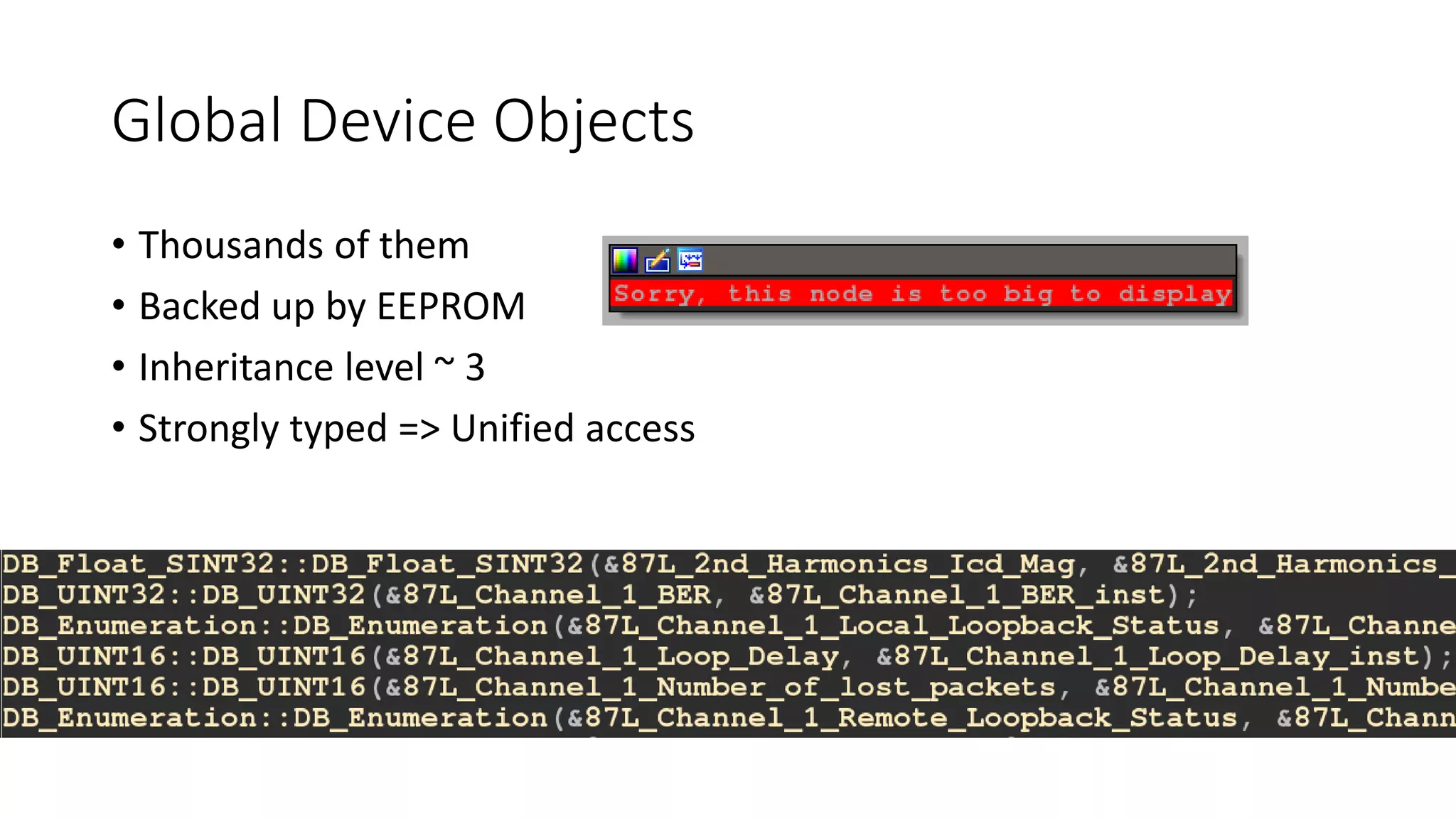 Global Device Objects
• Thousands of them
• Backed up by EEPROM
• Inheritance level ~ 3
• Strongly typed => Unified access
 
