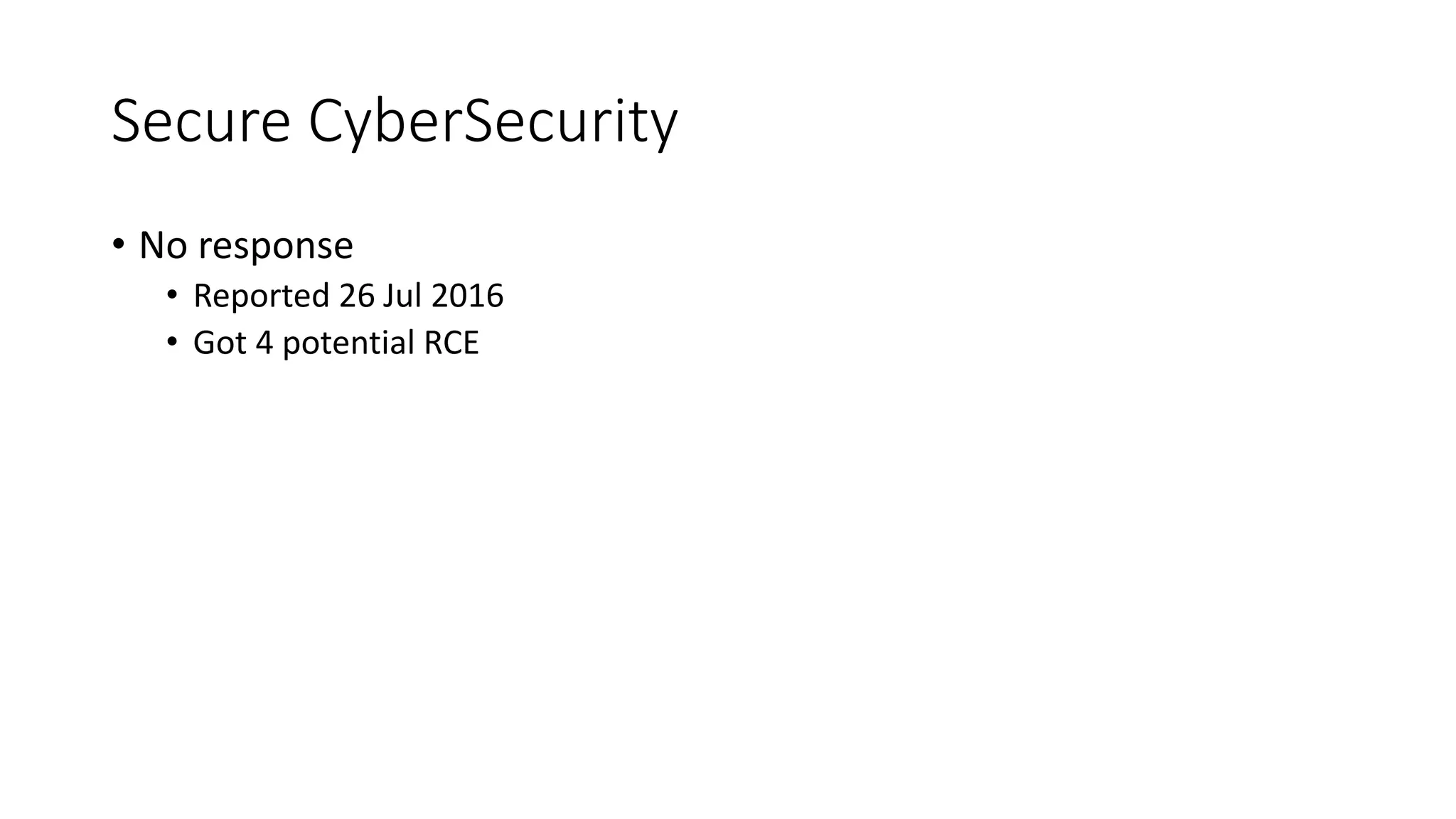 Secure CyberSecurity
• No response
• Reported 26 Jul 2016
• Got 4 potential RCE
 