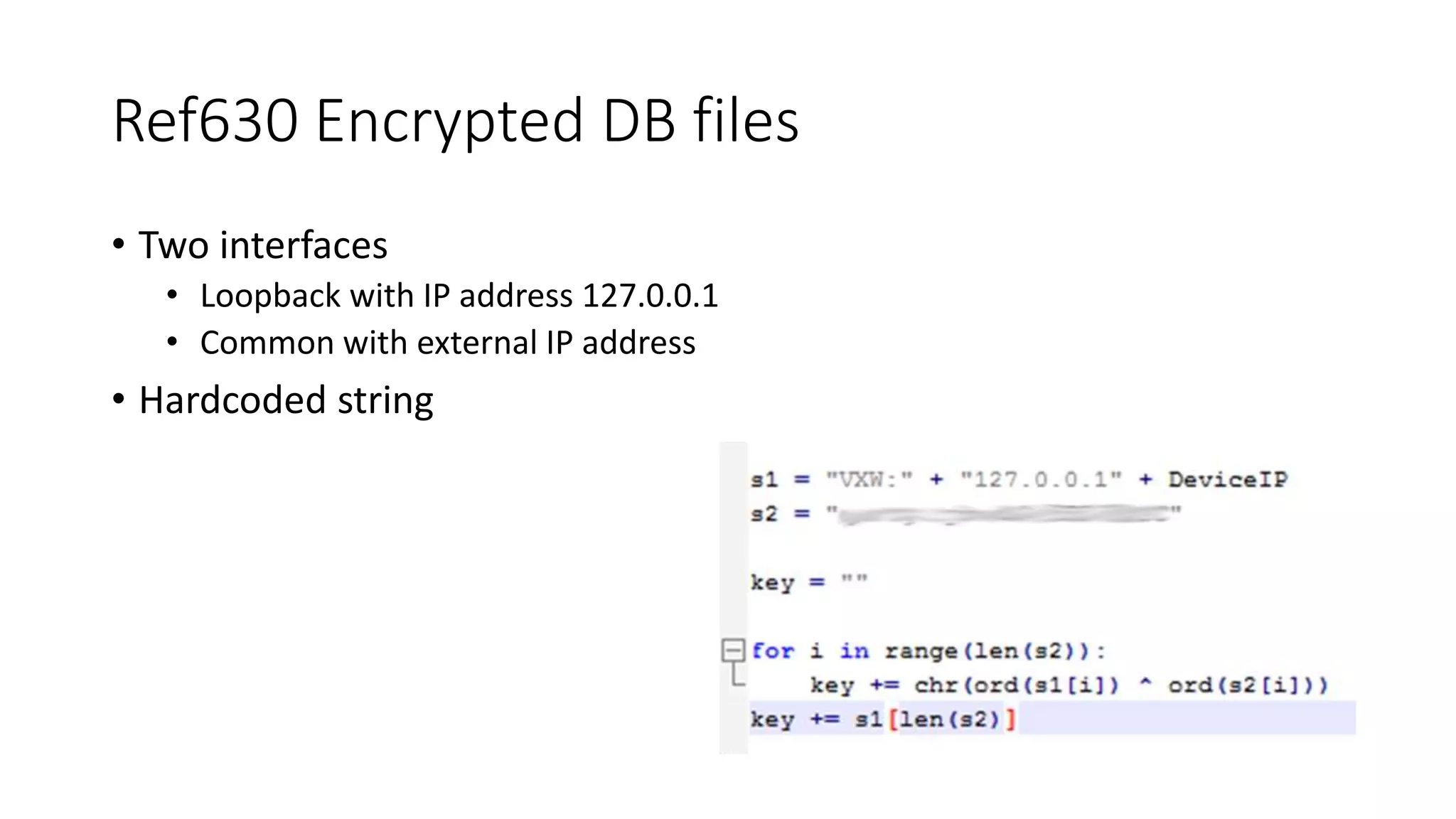 Ref630 Encrypted DB files
• Two interfaces
• Loopback with IP address 127.0.0.1
• Common with external IP address
• Hardcoded string
 