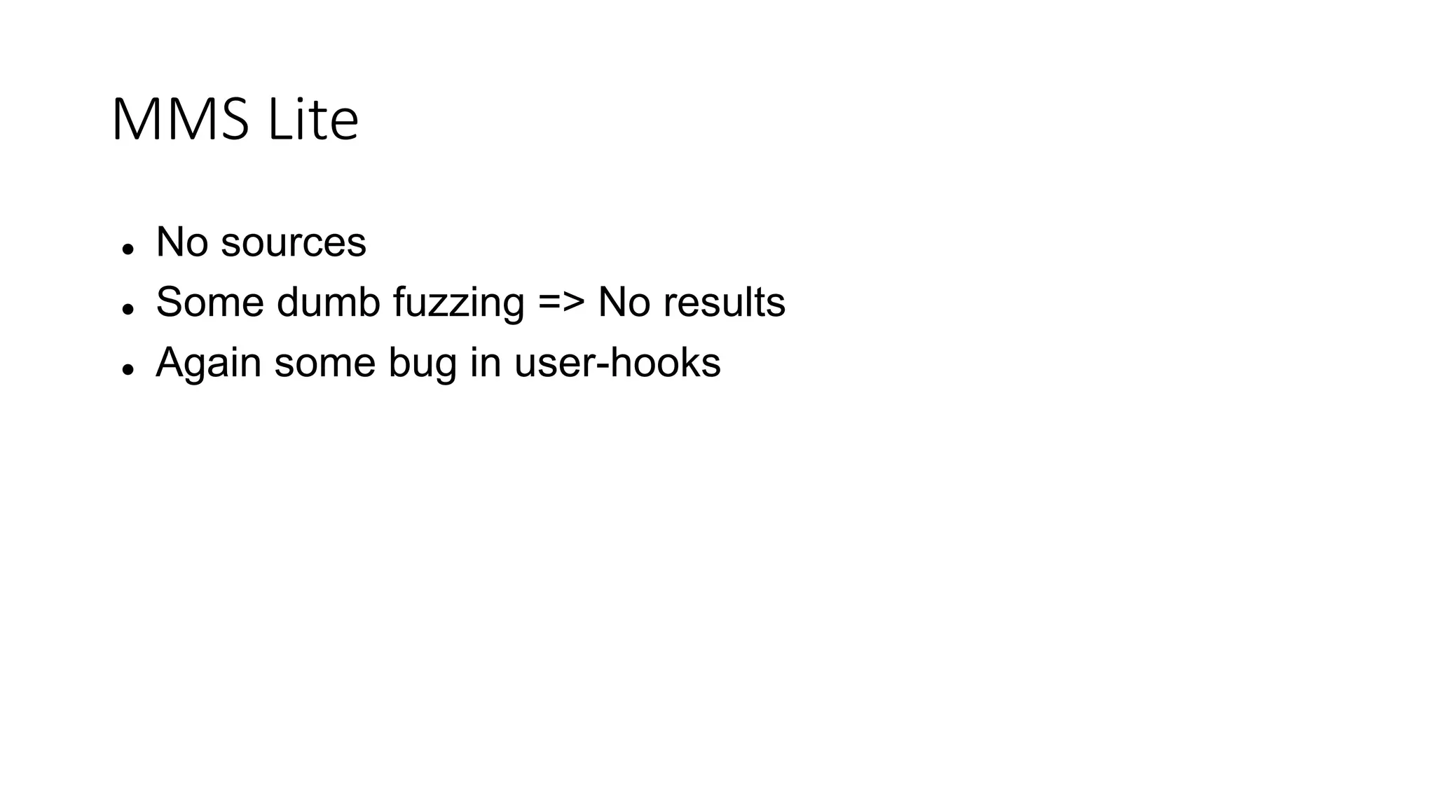 MMS Lite
 No sources
 Some dumb fuzzing => No results
 Again some bug in user-hooks
 