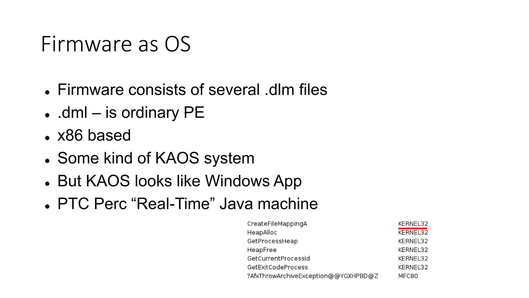 Firmware as OS
 Firmware consists of several .dlm files
 .dml – is ordinary PE
 x86 based
 Some kind of KAOS system
 But KAOS looks like Windows App
 PTC Perc “Real-Time” Java machine
 