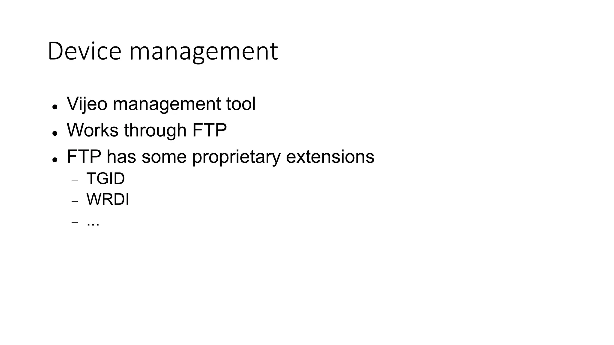 Device management
 Vijeo management tool
 Works through FTP
 FTP has some proprietary extensions
 TGID
 WRDI
 ...
 