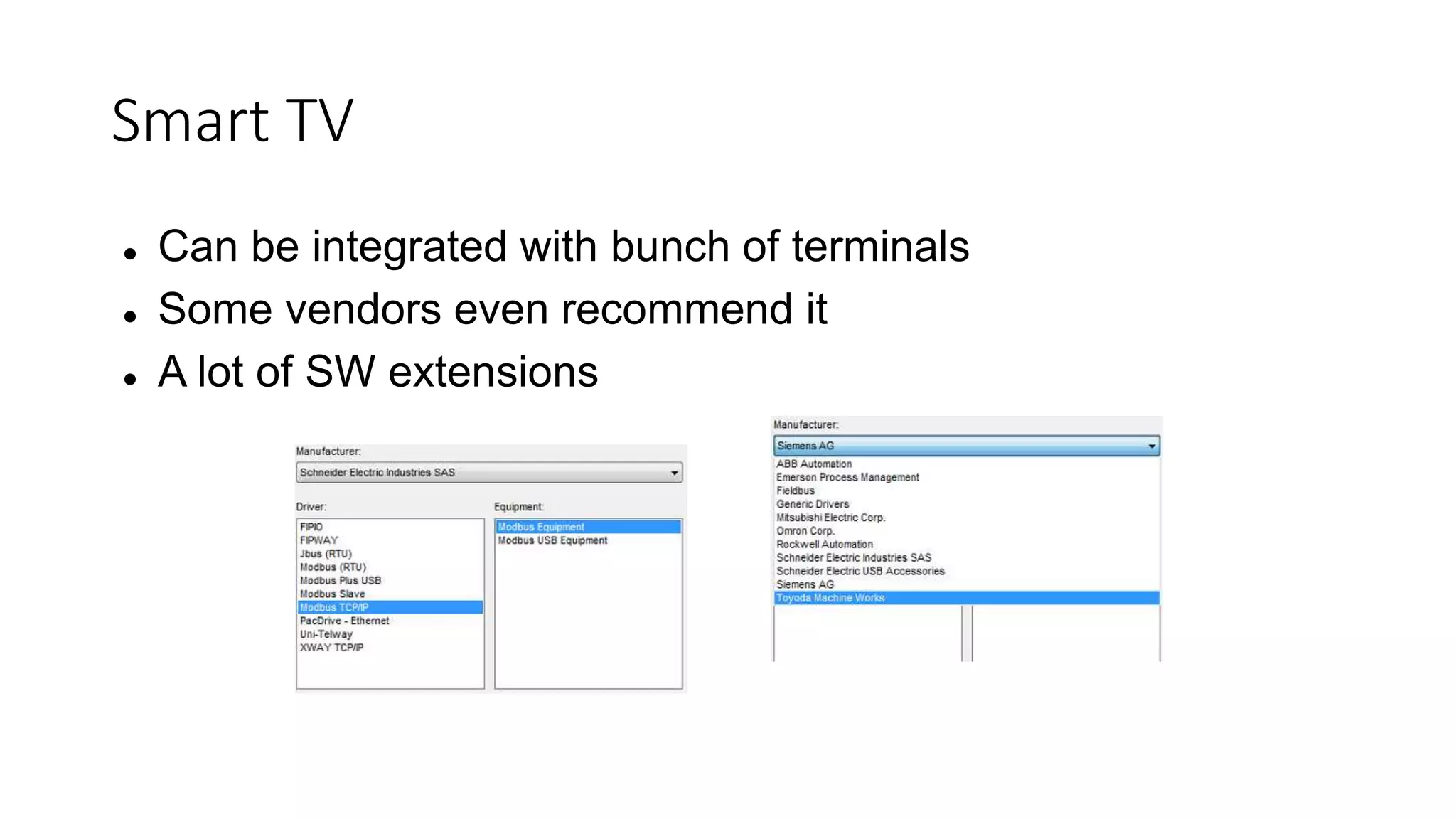 Smart TV
 Can be integrated with bunch of terminals
 Some vendors even recommend it
 A lot of SW extensions
 