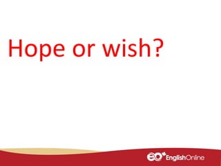 Hope or wish?
 
