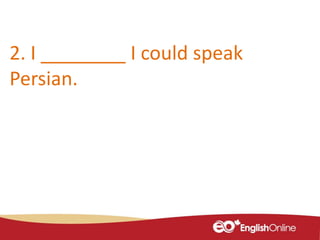 2. I ________ I could speak
Persian.
 