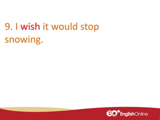 9. I wish it would stop
snowing.
 