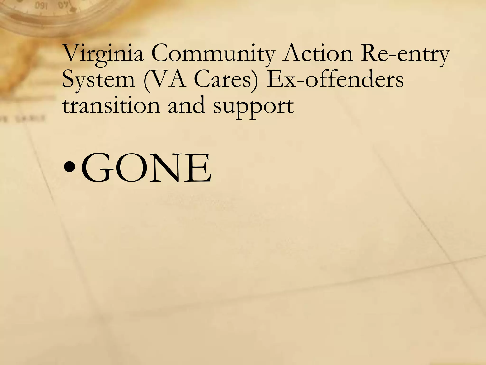 Virginia Community Action Re-entry
System (VA Cares) Ex-offenders
transition and support
•GONE
 