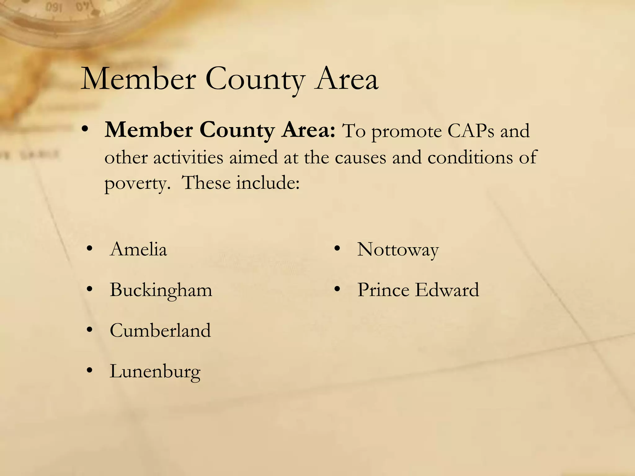 • Member County Area: To promote CAPs and
other activities aimed at the causes and conditions of
poverty. These include:
Member County Area
• Amelia
• Buckingham
• Cumberland
• Lunenburg
• Nottoway
• Prince Edward
 