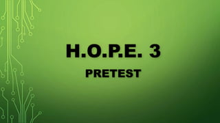 H.O.P.E. 3
PRETEST
 
