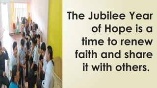 The Jubilee Year
of Hope is a
time to renew
faith and share
it with others.
 