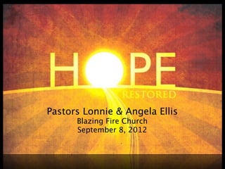 Pastors Lonnie & Angela Ellis
      Blazing Fire Church
      September 8, 2012
 