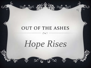 OUT OF THE ASHES


Hope Rises
 