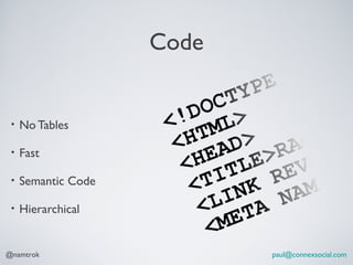Code


 •   No Tables

 •   Fast

 •   Semantic Code

 •   Hierarchical


@namtrok                    paul@connexsocial.com
 