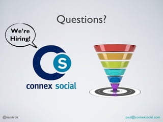 Questions?
   We’re
   Hiring!




@namtrok                  paul@connexsocial.com
 