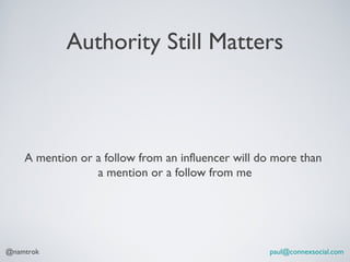 Authority Still Matters



    A mention or a follow from an influencer will do more than
                 a mention or a ...