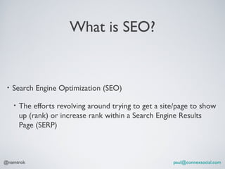 What is SEO?


 •   Search Engine Optimization (SEO)

     •   The efforts revolving around trying to get a site/page to s...