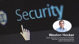 Senior Security Consultant/Senior Pentester
TWITTER, LinkedIN @westonhecker
Rapid7 www.Rapid7.com
Weston Hecker
 