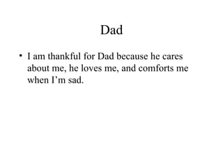 Dad I am thankful for Dad because he cares about me, he loves me, and comforts me when I’m sad.