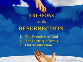 3 REASONS
for the
1. The Promises of God
2. The Identity of Jesus
3. Our Justification
RESURRECTION
 